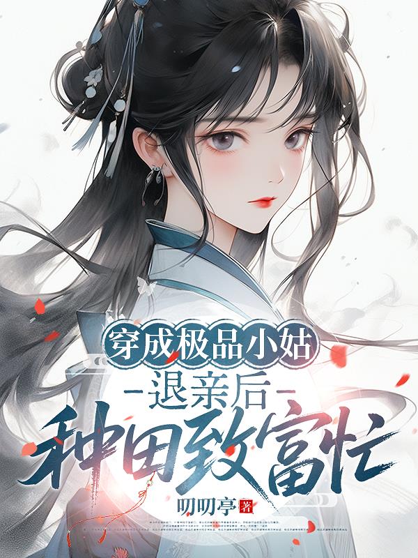 穿成极品小姑退亲后种田致富忙